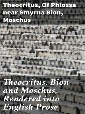 cover image of Theocritus, Bion and Moschus, Rendered into English Prose